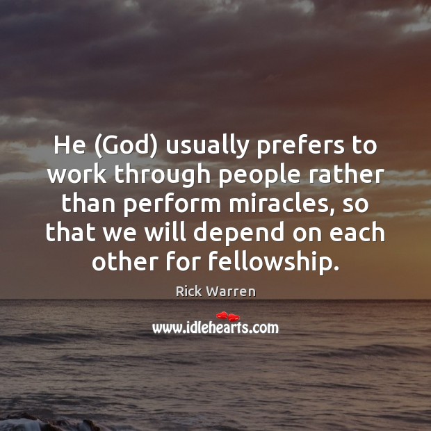 He (God) usually prefers to work through people rather than perform miracles, Rick Warren Picture Quote