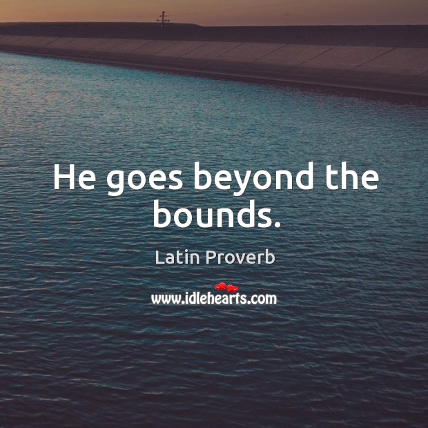 He goes beyond the bounds. Latin Proverbs Image