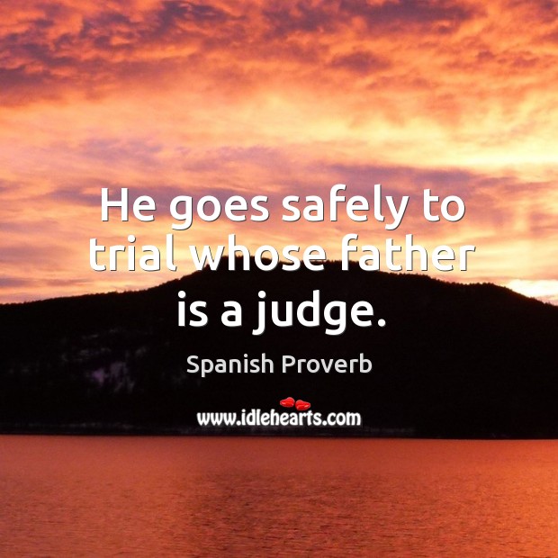 He goes safely to trial whose father is a judge. Image