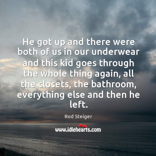 He got up and there were both of us in our underwear and this kid goes through Rod Steiger Picture Quote