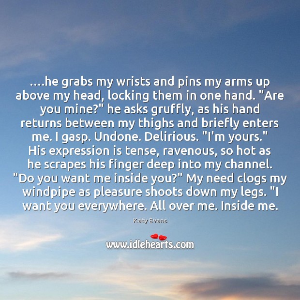 ….he grabs my wrists and pins my arms up above my head, Image