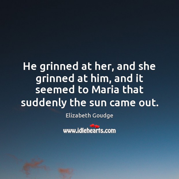 He grinned at her, and she grinned at him, and it seemed Elizabeth Goudge Picture Quote
