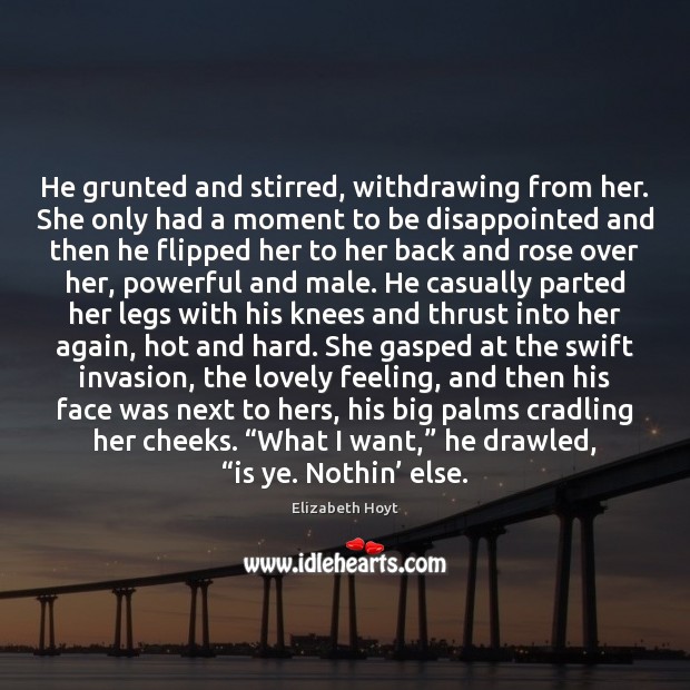 He grunted and stirred, withdrawing from her. She only had a moment Image