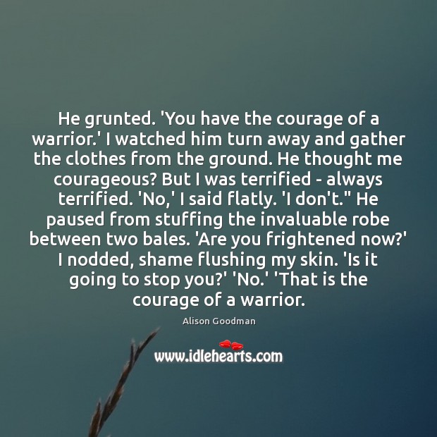 He grunted. ‘You have the courage of a warrior.’ I watched Image