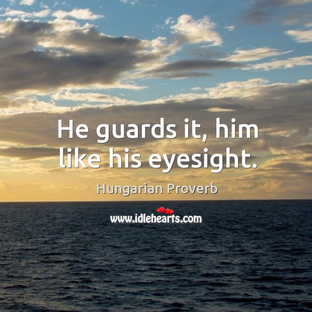 He guards it, him like his eyesight. Image