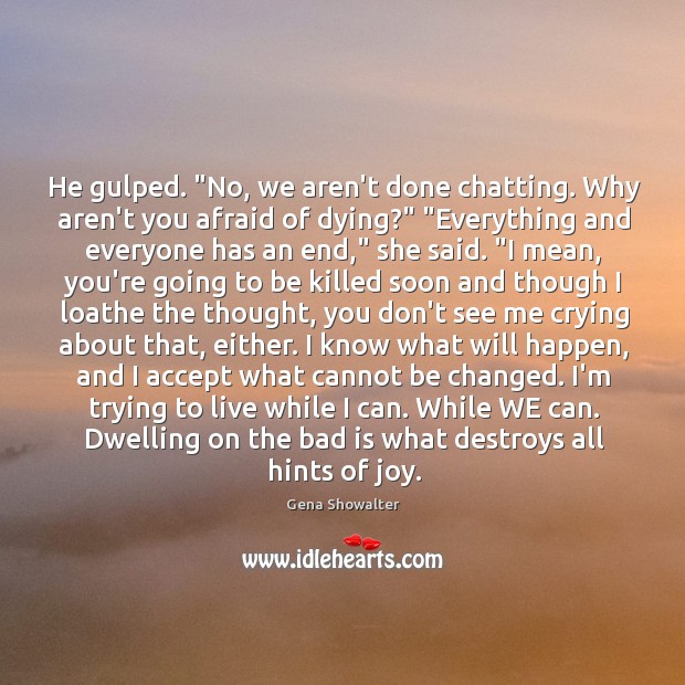 He gulped. “No, we aren’t done chatting. Why aren’t you afraid of Gena Showalter Picture Quote