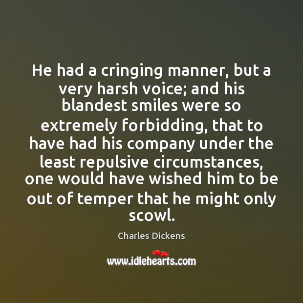 He had a cringing manner, but a very harsh voice; and his Charles Dickens Picture Quote