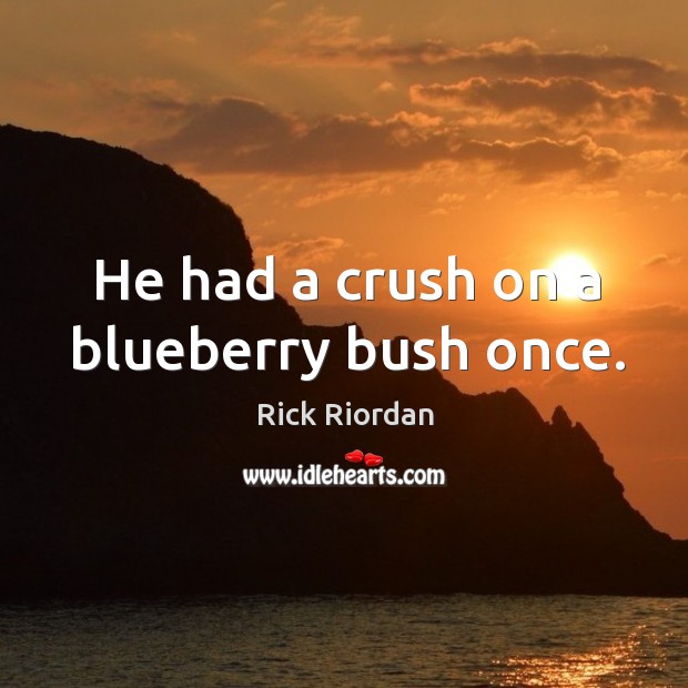 He had a crush on a blueberry bush once. Image