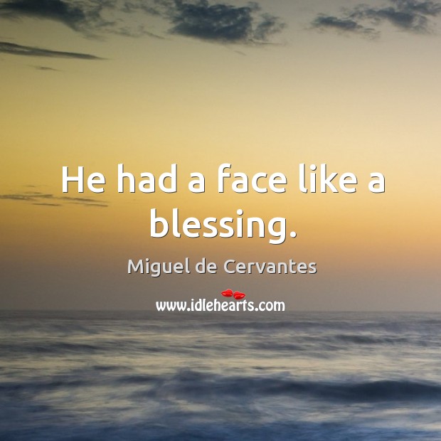He had a face like a blessing. Miguel de Cervantes Picture Quote