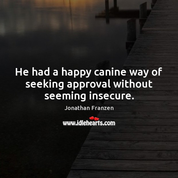 He had a happy canine way of seeking approval without seeming insecure. Approval Quotes Image
