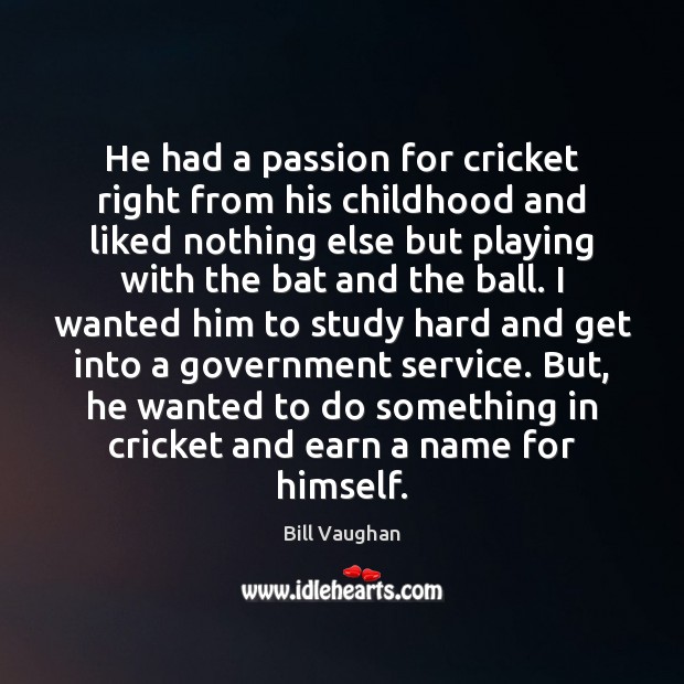 He had a passion for cricket right from his childhood and liked Bill Vaughan Picture Quote