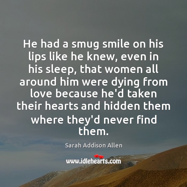 He had a smug smile on his lips like he knew, even Sarah Addison Allen Picture Quote