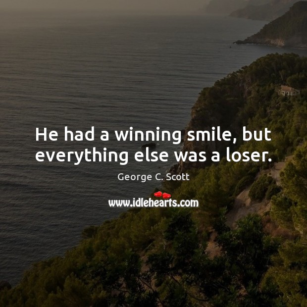 He had a winning smile, but everything else was a loser. Image