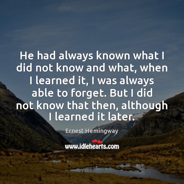 He had always known what I did not know and what, when Ernest Hemingway Picture Quote