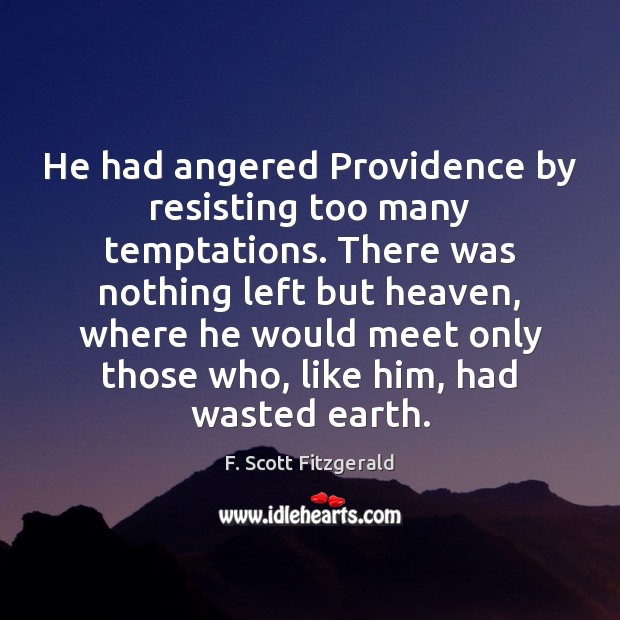 He had angered Providence by resisting too many temptations. There was nothing F. Scott Fitzgerald Picture Quote