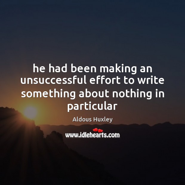He had been making an unsuccessful effort to write something about nothing in particular Aldous Huxley Picture Quote