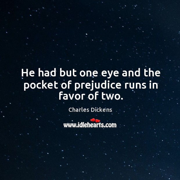 He had but one eye and the pocket of prejudice runs in favor of two. Charles Dickens Picture Quote