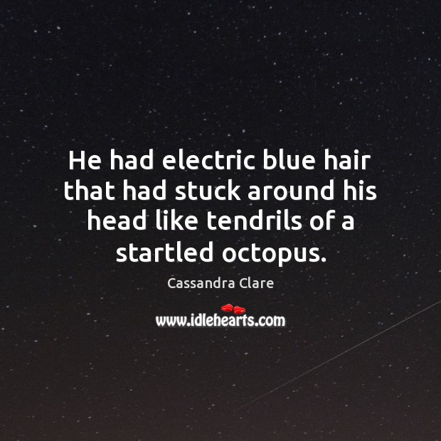 He had electric blue hair that had stuck around his head like Cassandra Clare Picture Quote