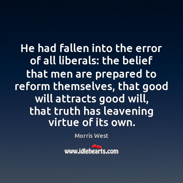 He had fallen into the error of all liberals: the belief that Morris West Picture Quote