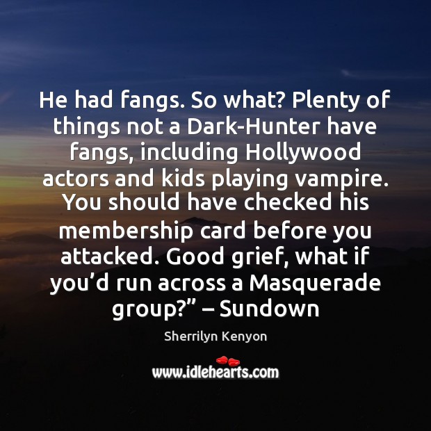He had fangs. So what? Plenty of things not a Dark-Hunter have Sherrilyn Kenyon Picture Quote