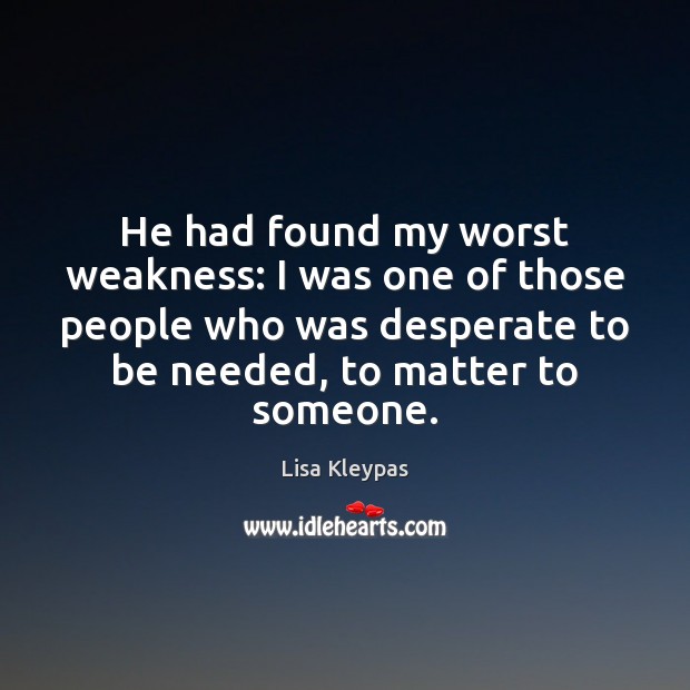 He had found my worst weakness: I was one of those people Lisa Kleypas Picture Quote