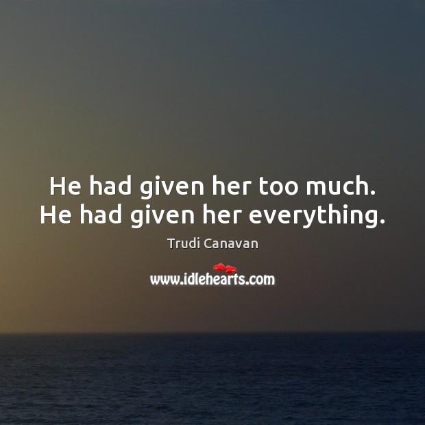 He had given her too much. He had given her everything. Trudi Canavan Picture Quote