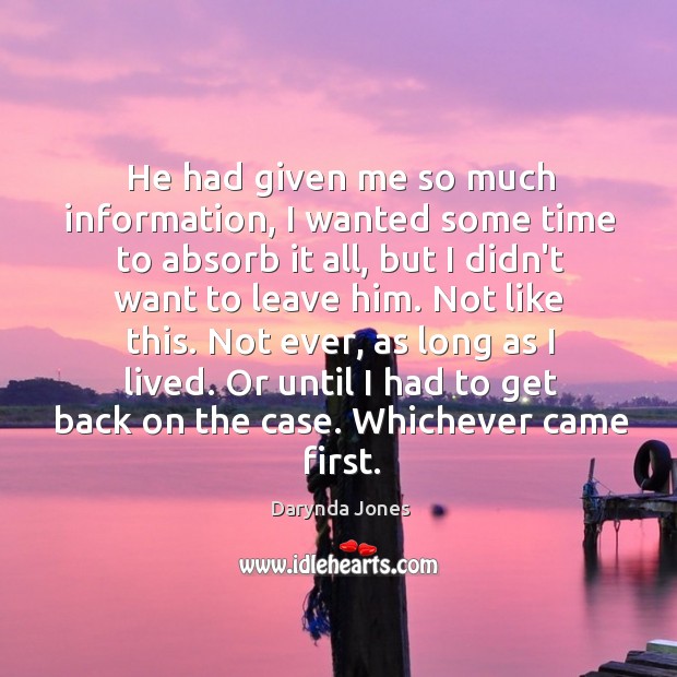 He had given me so much information, I wanted some time to Darynda Jones Picture Quote