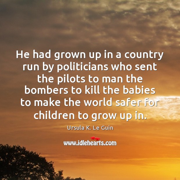 He had grown up in a country run by politicians who sent 