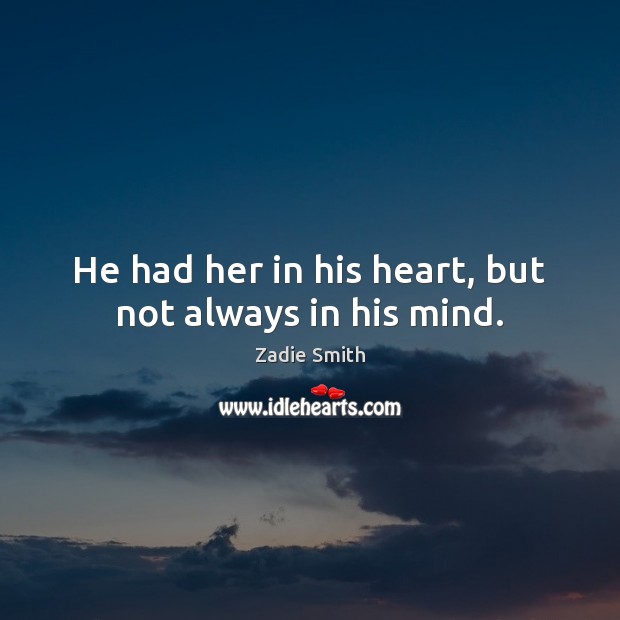 He had her in his heart, but not always in his mind. Zadie Smith Picture Quote