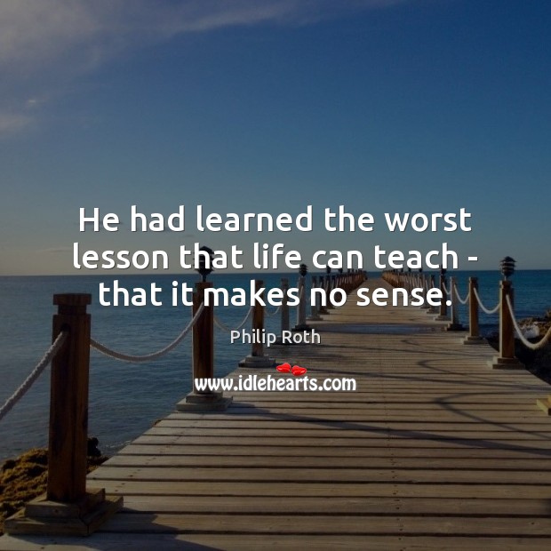 He had learned the worst lesson that life can teach – that it makes no sense. Image