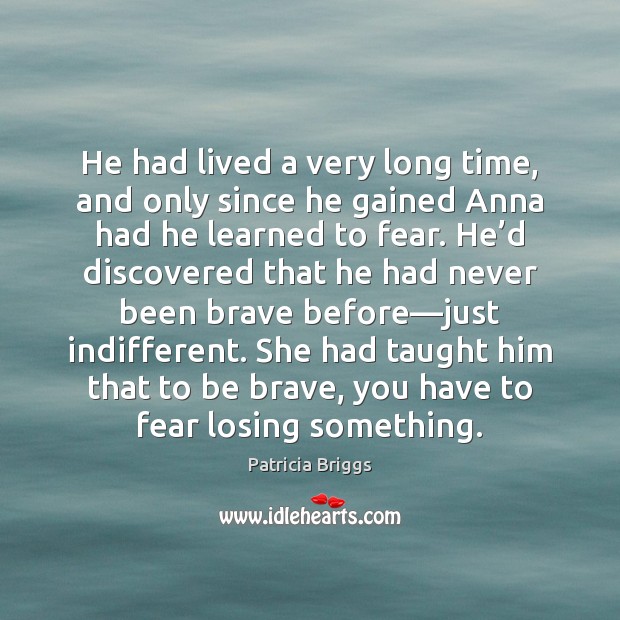 He had lived a very long time, and only since he gained Patricia Briggs Picture Quote