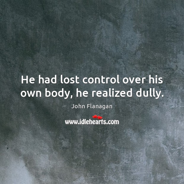 He had lost control over his own body, he realized dully. Image