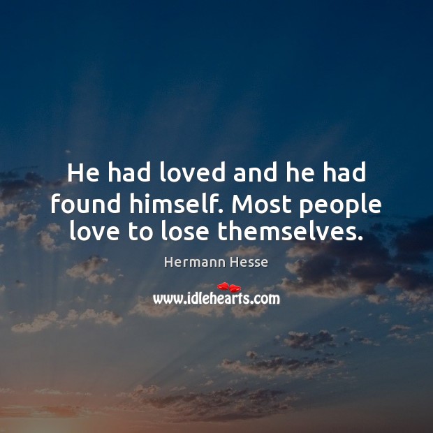 He had loved and he had found himself. Most people love to lose themselves. Hermann Hesse Picture Quote
