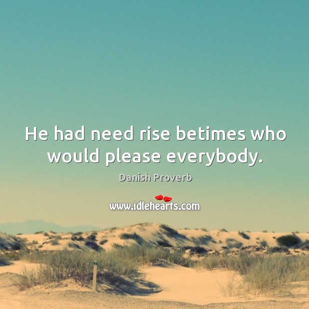 He had need rise betimes who would please everybody. 