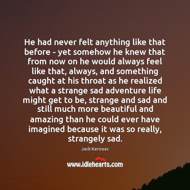 He had never felt anything like that before – yet somehow he Jack Kerouac Picture Quote
