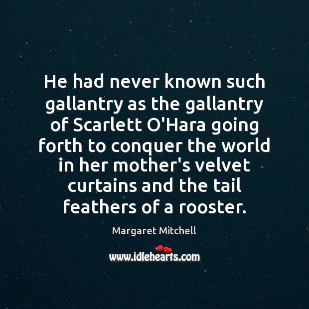 He had never known such gallantry as the gallantry of Scarlett O’Hara Margaret Mitchell Picture Quote