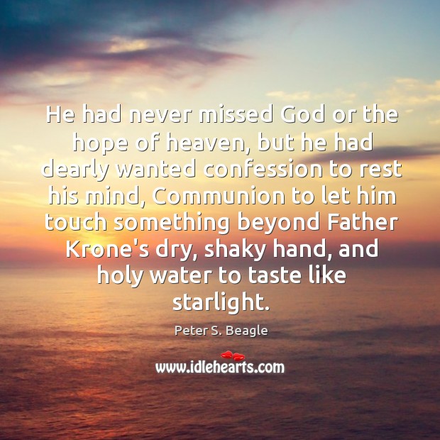 He had never missed God or the hope of heaven, but he Peter S. Beagle Picture Quote
