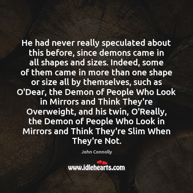 He had never really speculated about this before, since demons came in John Connolly Picture Quote