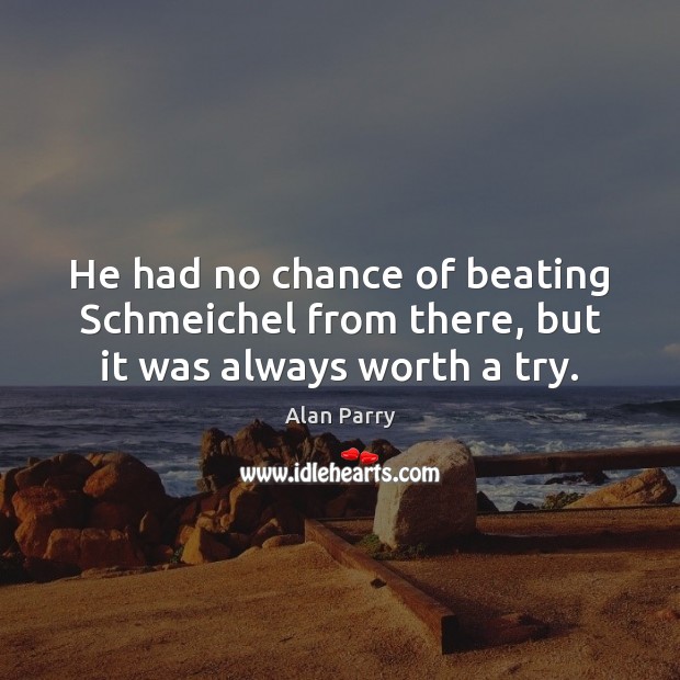 He had no chance of beating Schmeichel from there, but it was always worth a try. Alan Parry Picture Quote