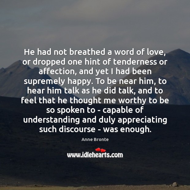 He had not breathed a word of love, or dropped one hint 