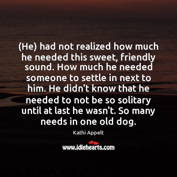 (He) had not realized how much he needed this sweet, friendly sound. Kathi Appelt Picture Quote