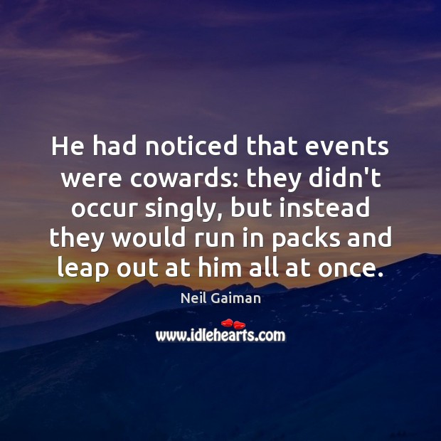 He had noticed that events were cowards: they didn’t occur singly, but Neil Gaiman Picture Quote