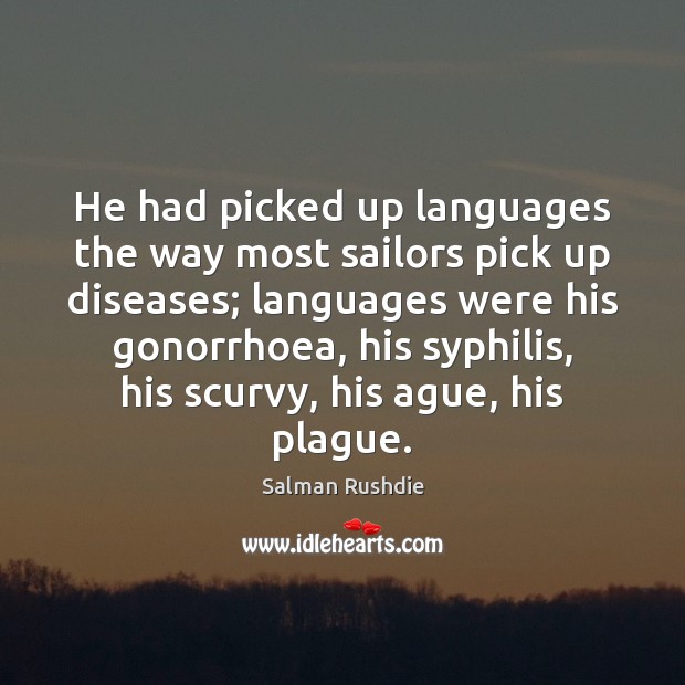 He had picked up languages the way most sailors pick up diseases; 