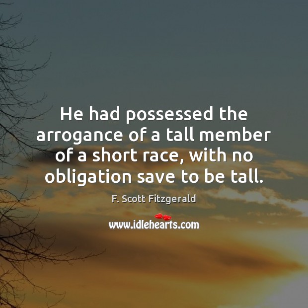 He had possessed the arrogance of a tall member of a short F. Scott Fitzgerald Picture Quote