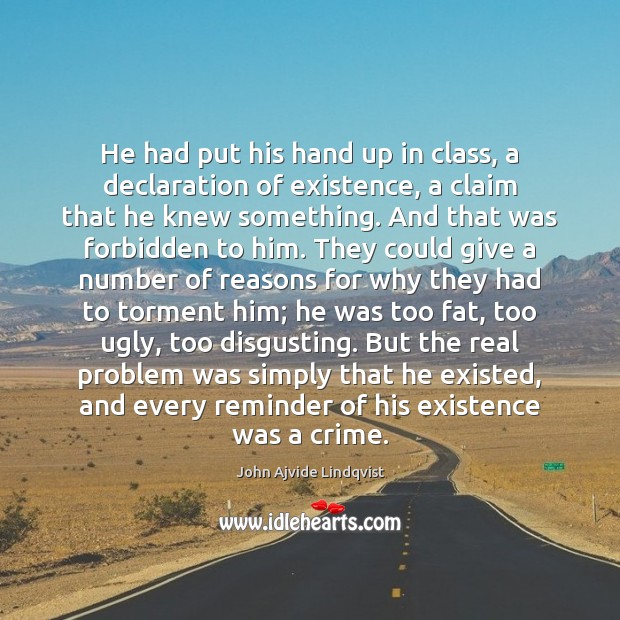 He had put his hand up in class, a declaration of existence, John Ajvide Lindqvist Picture Quote