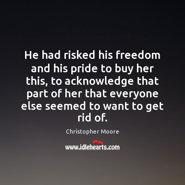 He had risked his freedom and his pride to buy her this, Christopher Moore Picture Quote