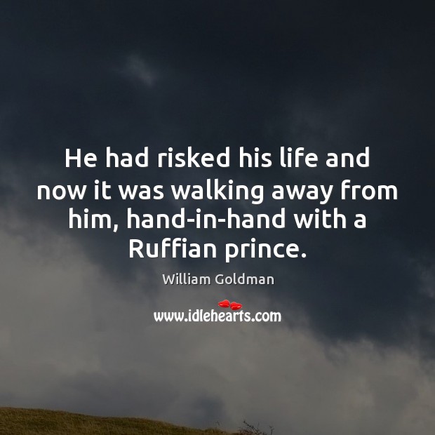He had risked his life and now it was walking away from William Goldman Picture Quote