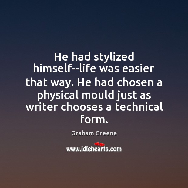 He had stylized himself–life was easier that way. He had chosen a Graham Greene Picture Quote
