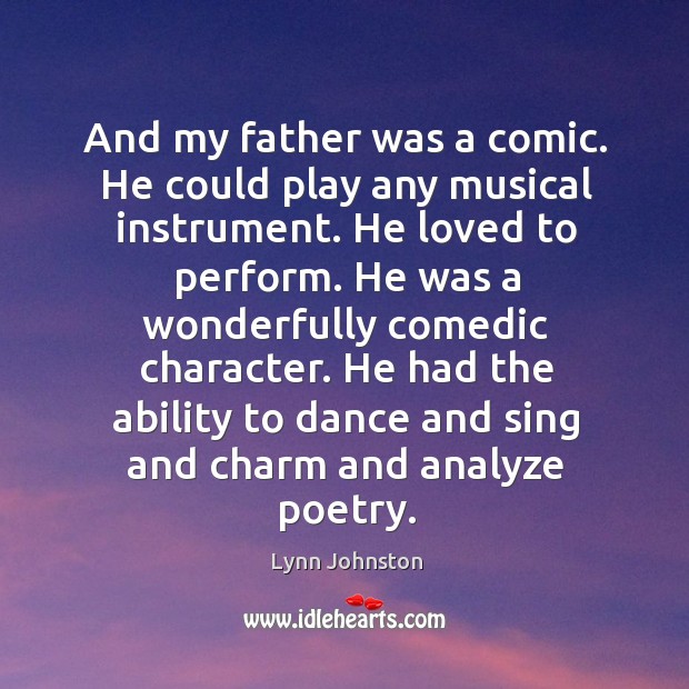 He had the ability to dance and sing and charm and analyze poetry. Lynn Johnston Picture Quote