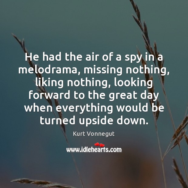 He had the air of a spy in a melodrama, missing nothing, Good Day Quotes Image
